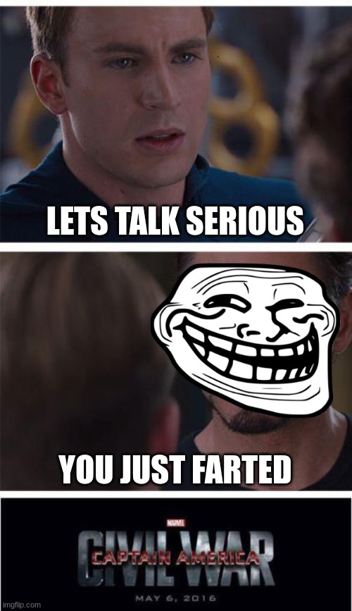 the picture | LETS TALK SERIOUS; YOU JUST FARTED | image tagged in memes,marvel civil war 1 | made w/ Imgflip meme maker