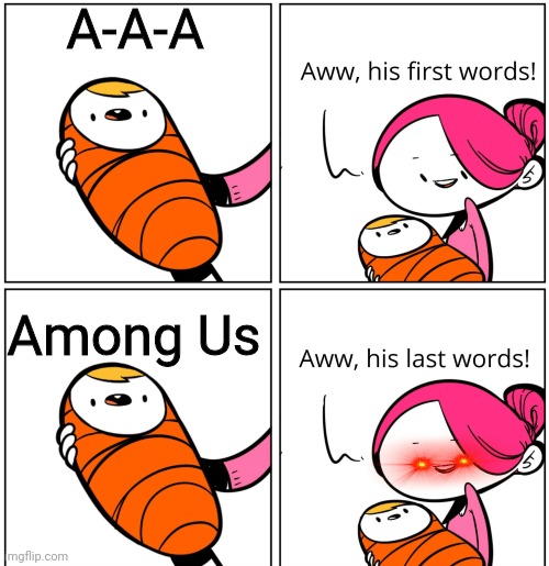 AW | A-A-A; Among Us | image tagged in aww his last words | made w/ Imgflip meme maker