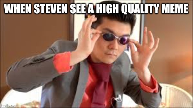 WHEN STEVEN SEE A HIGH QUALITY MEME | made w/ Imgflip meme maker