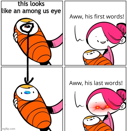 Aww, His Last Words | this looks like an among us eye | image tagged in aww his last words | made w/ Imgflip meme maker