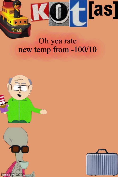 Idk | Oh yea rate new temp from -100/10 | image tagged in kot annoucement template thx -kenneth- | made w/ Imgflip meme maker