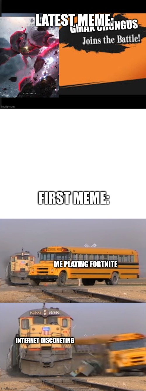 I just want to take this time to thank y'all for supporting me. | LATEST MEME:; FIRST MEME:; ME PLAYING FORTNITE; INTERNET DISCONETING | image tagged in blank white template,a train hitting a school bus | made w/ Imgflip meme maker