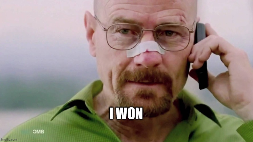 Breaking bad I won | I WON | image tagged in breaking bad i won | made w/ Imgflip meme maker