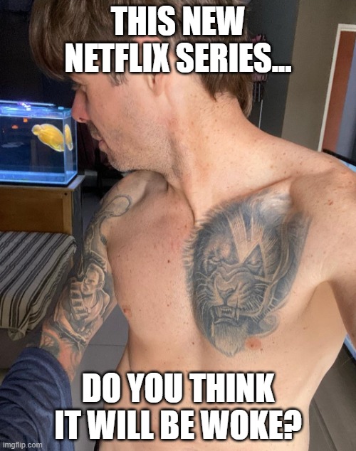 The new Netflix show and Dross | THIS NEW NETFLIX SERIES... DO YOU THINK IT WILL BE WOKE? | image tagged in dross asking his fish,dross rotzank,dross,angel david revilla | made w/ Imgflip meme maker
