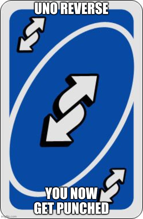uno reverse card | UNO REVERSE YOU NOW GET PUNCHED | image tagged in uno reverse card | made w/ Imgflip meme maker