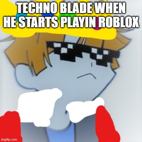 TECHNO BLADE WHEN HE STARTS PLAYIN ROBLOX | image tagged in i love bacon,roblox,the best | made w/ Imgflip meme maker