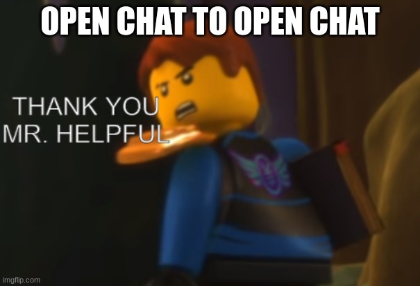 Thank you Mr. Helpful |  OPEN CHAT TO OPEN CHAT | image tagged in thank you mr helpful | made w/ Imgflip meme maker