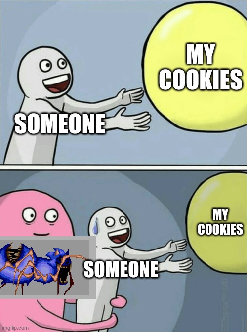 cokkies | MY COOKIES; SOMEONE; MY COOKIES; SOMEONE | image tagged in memes,running away balloon | made w/ Imgflip meme maker