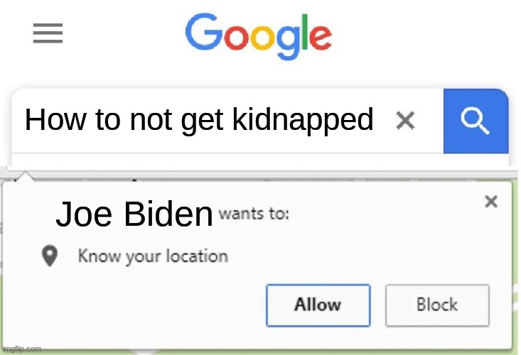 Wants to know your location | How to not get kidnapped; Joe Biden | image tagged in wants to know your location | made w/ Imgflip meme maker