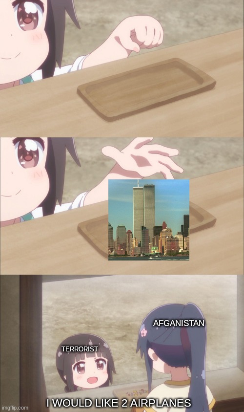 Yuu buys a cookie | AFGANISTAN; TERRORIST; I WOULD LIKE 2 AIRPLANES | image tagged in yuu buys a cookie | made w/ Imgflip meme maker