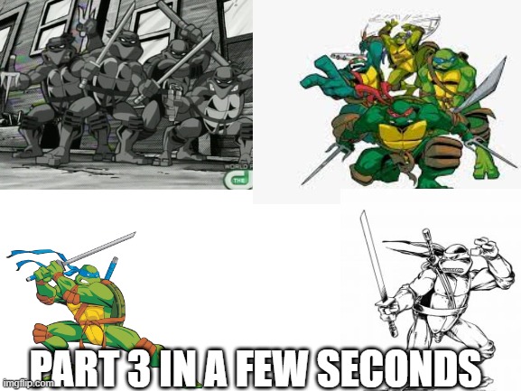 2003 tmnt vs mirage tmnt part 2 | PART 3 IN A FEW SECONDS | image tagged in tmnt,mirage,comics,comic dub | made w/ Imgflip meme maker