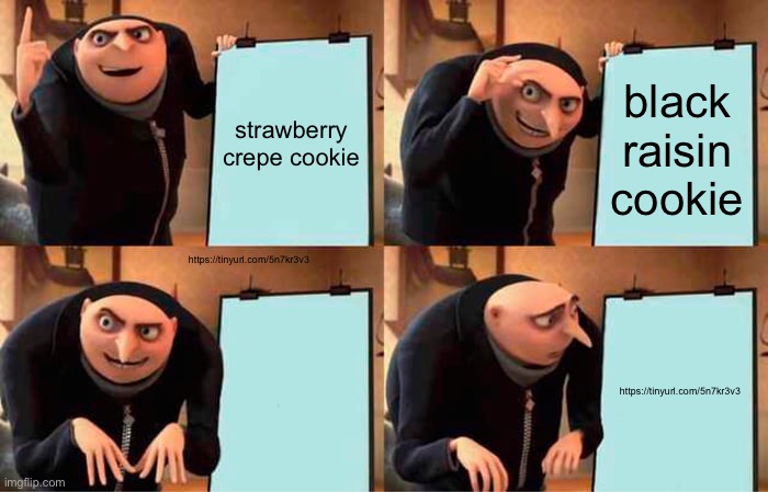 Gru's Plan Meme | strawberry crepe cookie; black raisin cookie; https://tinyurl.com/5n7kr3v3; https://tinyurl.com/5n7kr3v3 | image tagged in memes,gru's plan | made w/ Imgflip meme maker