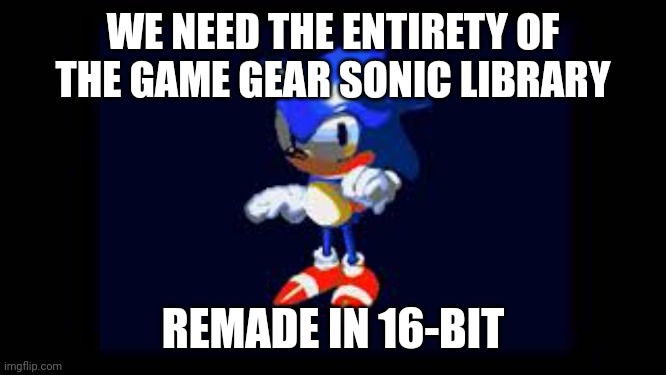 SONIC GAME GEAR GENESIS REMAKE SPECTACULAR | WE NEED THE ENTIRETY OF THE GAME GEAR SONIC LIBRARY; REMADE IN 16-BIT | image tagged in prototype sonic | made w/ Imgflip meme maker