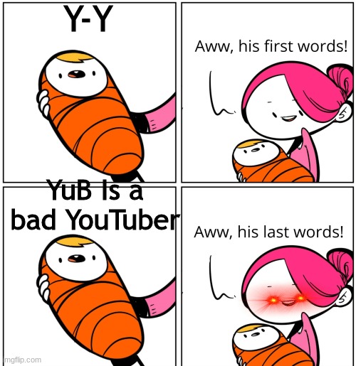 A | Y-Y; YuB Is a bad YouTuber | image tagged in aww his last words | made w/ Imgflip meme maker