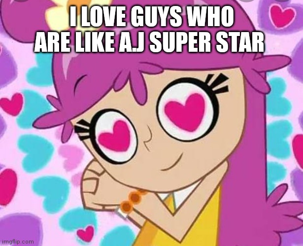 Ami onuki will always love me | I LOVE GUYS WHO ARE LIKE A.J SUPER STAR | image tagged in loving ami,funny memes | made w/ Imgflip meme maker