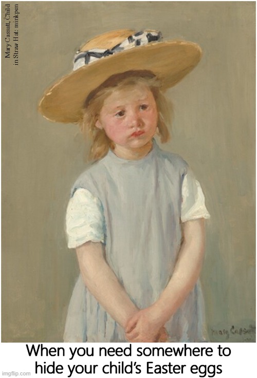 Big Hat | Mary Cassatt, Child in Straw Hat: minkpen; When you need somewhere to
hide your child’s Easter eggs | image tagged in art memes,children,childhood,kids,childhood ruined,bad parents | made w/ Imgflip meme maker
