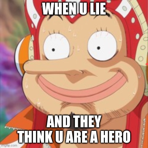 usopp | WHEN U LIE; AND THEY THINK U ARE A HERO | made w/ Imgflip meme maker