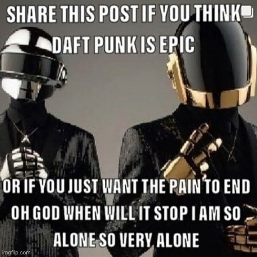 image tagged in daft punk,repost,memes,funny,stop reading the tags | made w/ Imgflip meme maker