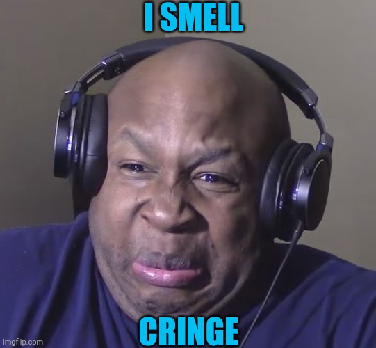 Cringe | I SMELL CRINGE | image tagged in cringe | made w/ Imgflip meme maker