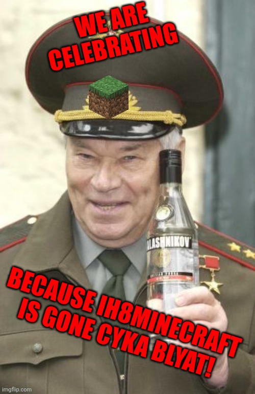 Kalashnikov vodka | WE ARE CELEBRATING; BECAUSE IH8MINECRAFT IS GONE CYKA BLYAT! | image tagged in kalashnikov vodka | made w/ Imgflip meme maker
