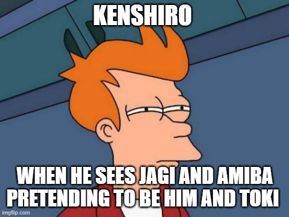 FOTNS MEME | KENSHIRO; WHEN HE SEES JAGI AND AMIBA PRETENDING TO BE HIM AND TOKI | image tagged in memes,futurama fry | made w/ Imgflip meme maker