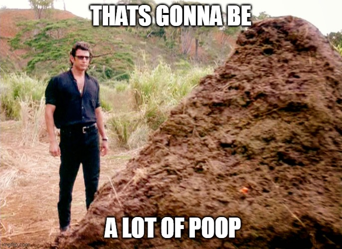 Memes, Poop, Jurassic Park | THATS GONNA BE A LOT OF POOP | image tagged in memes poop jurassic park | made w/ Imgflip meme maker