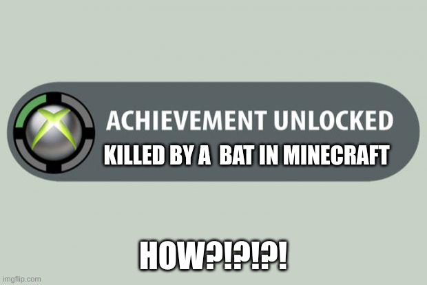 achievement unlocked | KILLED BY A  BAT IN MINECRAFT; HOW?!?!?! | image tagged in achievement unlocked | made w/ Imgflip meme maker