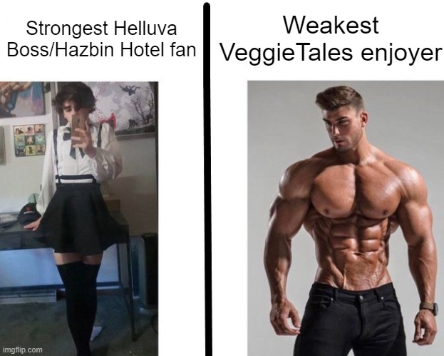 Strongest ___ Fan vs Weakest ___ Enjoyer | Strongest Helluva Boss/Hazbin Hotel fan; Weakest VeggieTales enjoyer | made w/ Imgflip meme maker