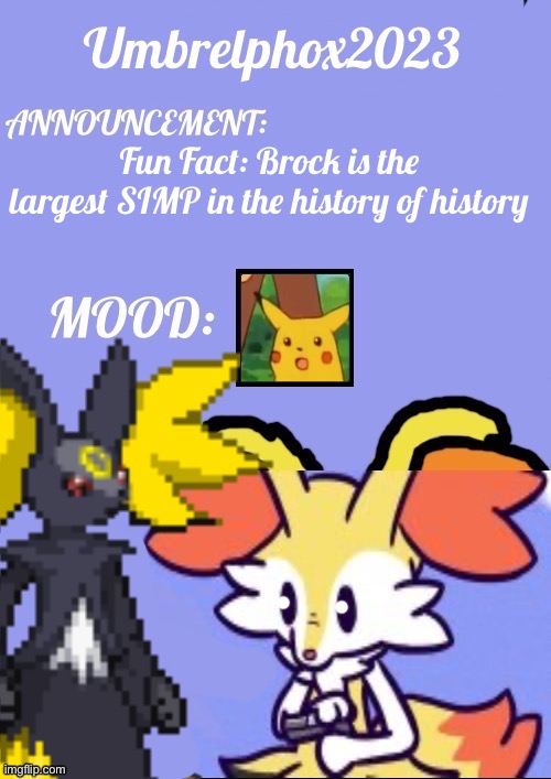Brock Is A SIMP | Fun Fact: Brock is the largest SIMP in the history of history | image tagged in umbrelphox2023 announcement template | made w/ Imgflip meme maker