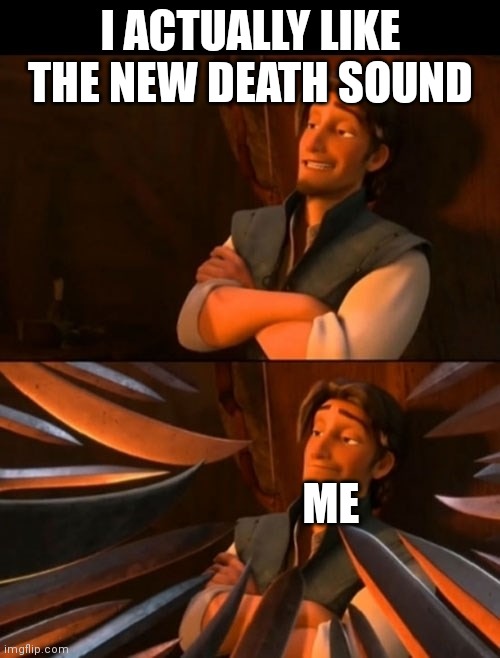 Flynn Rider about to state unpopular opinion then knives | I ACTUALLY LIKE THE NEW DEATH SOUND; ME | image tagged in flynn rider about to state unpopular opinion then knives,unpopular opinion | made w/ Imgflip meme maker