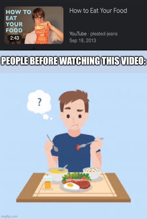 PEOPLE BEFORE WATCHING THIS VIDEO: | image tagged in food | made w/ Imgflip meme maker
