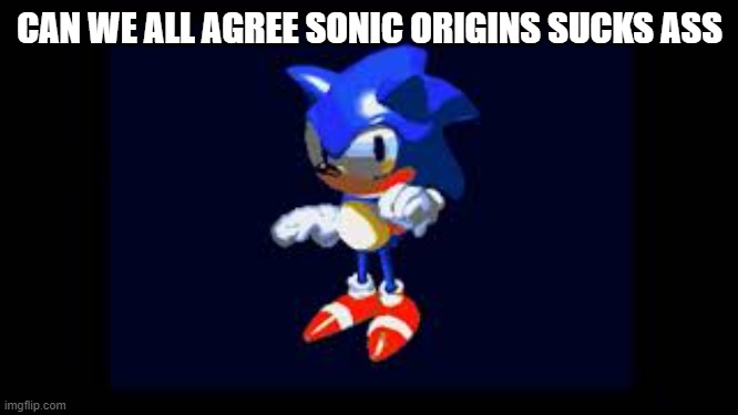 They made the original music even worse, and there is notable glitches | CAN WE ALL AGREE SONIC ORIGINS SUCKS ASS | image tagged in prototype sonic | made w/ Imgflip meme maker