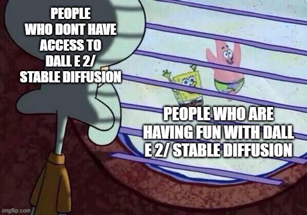 this is so sad | PEOPLE WHO DONT HAVE ACCESS TO DALL E 2/ STABLE DIFFUSION; PEOPLE WHO ARE HAVING FUN WITH DALL E 2/ STABLE DIFFUSION | image tagged in squidward window | made w/ Imgflip meme maker