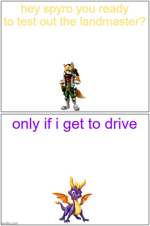 hey spyro 12 | hey spyro you ready to test out the landmaster? only if i get to drive | image tagged in memes,blank comic panel 1x2,nintendo,microsoft | made w/ Imgflip meme maker