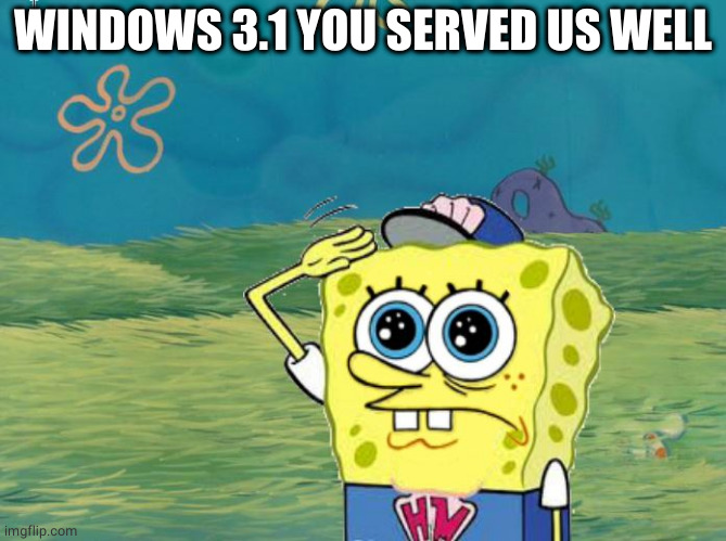 Spongebob salute | WINDOWS 3.1 YOU SERVED US WELL | image tagged in spongebob salute | made w/ Imgflip meme maker