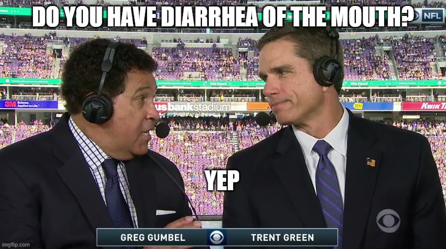 Trent Green | DO YOU HAVE DIARRHEA OF THE MOUTH? YEP | image tagged in trent green,kansas city chiefs,chiefs | made w/ Imgflip meme maker