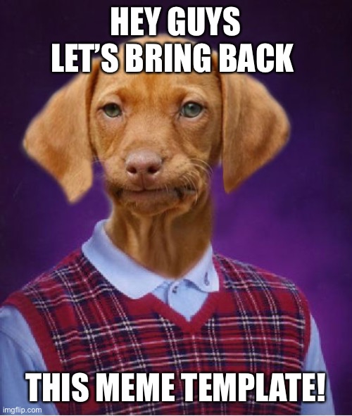 Bad Luck Raydog | HEY GUYS LET’S BRING BACK; THIS MEME TEMPLATE! | image tagged in bad luck raydog | made w/ Imgflip meme maker