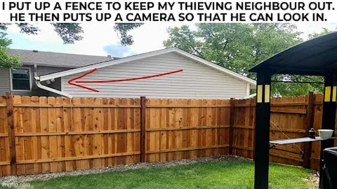 If I were him I'd just make the fence higher in that one specific spot. It'd block the camera and infuriate the neighbor | made w/ Imgflip meme maker