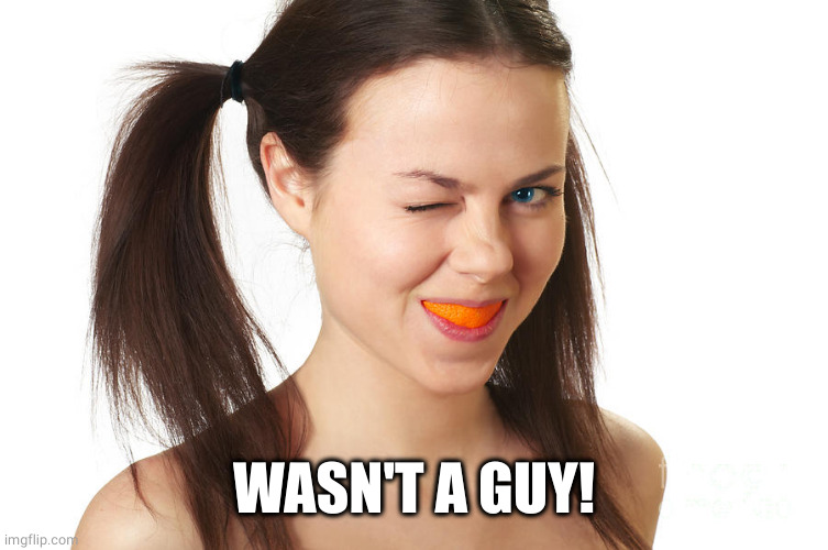 Crazy Girl smiling | WASN'T A GUY! | image tagged in crazy girl smiling | made w/ Imgflip meme maker