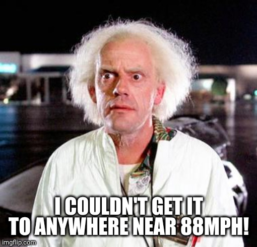 Doc Brown | I COULDN'T GET IT TO ANYWHERE NEAR 88MPH! | image tagged in doc brown | made w/ Imgflip meme maker