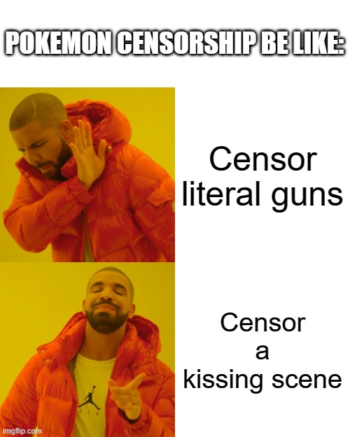 Why? Just Why? | POKEMON CENSORSHIP BE LIKE:; Censor literal guns; Censor a kissing scene | image tagged in memes,drake hotline bling,funny,pokemon,censorship,why are you reading this | made w/ Imgflip meme maker