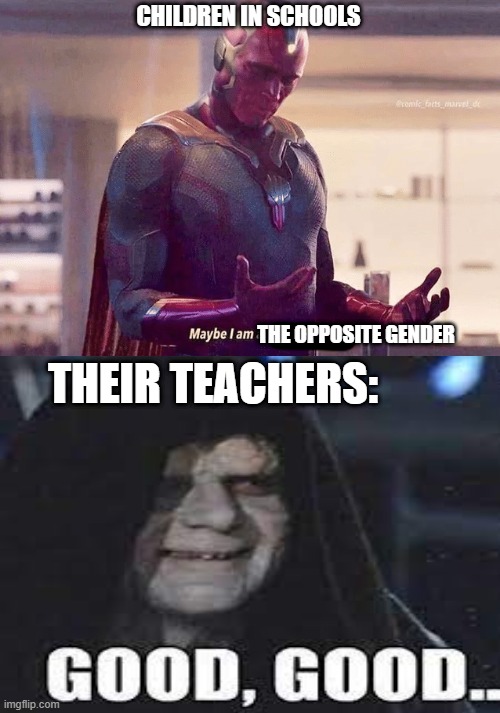 politics lol memes |  CHILDREN IN SCHOOLS; THE OPPOSITE GENDER; THEIR TEACHERS: | image tagged in maybe i am a monster blank,wandavision,vision,star wars,politics,political memes | made w/ Imgflip meme maker