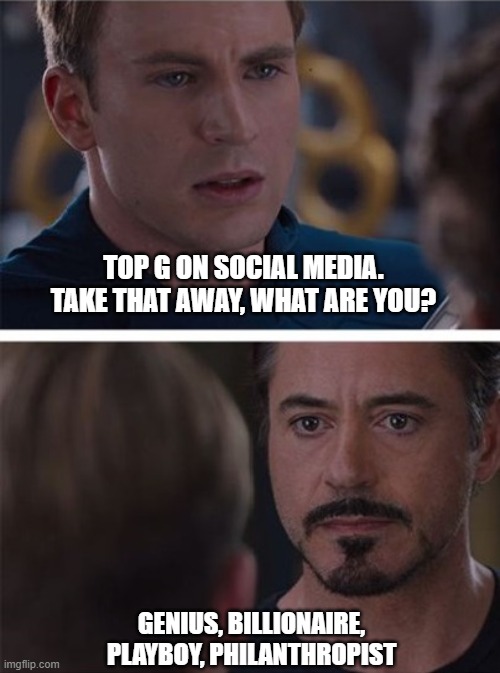 Iron Tate |  TOP G ON SOCIAL MEDIA. TAKE THAT AWAY, WHAT ARE YOU? GENIUS, BILLIONAIRE, PLAYBOY, PHILANTHROPIST | image tagged in genius billionaire playboy philanthropist,iron man,iron tate,top g | made w/ Imgflip meme maker