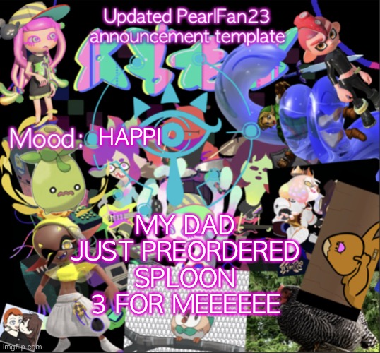 :DDDDDDDDDD | MY DAD JUST PREORDERED SPLOON 3 FOR MEEEEEE; HAPPI | image tagged in updated pearlfan23 announcement template | made w/ Imgflip meme maker