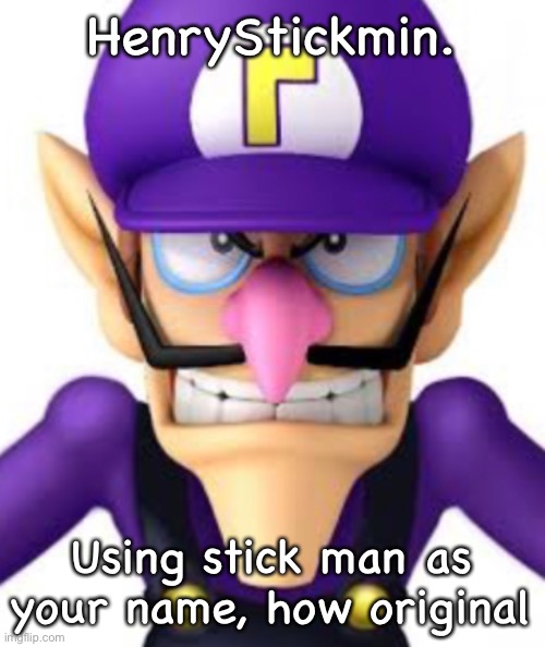 Waluigi facing front | HenryStickmin. Using stick man as your name, how original | image tagged in waluigi facing front | made w/ Imgflip meme maker