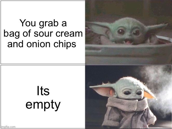 Relatable | You grab a bag of sour cream and onion chips; Its empty | image tagged in baby yoda happy then sad,relatable,chips | made w/ Imgflip meme maker