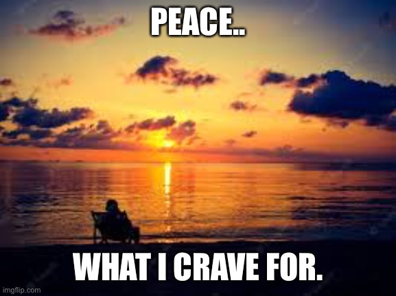 PEACE.. WHAT I CRAVE FOR. | made w/ Imgflip meme maker