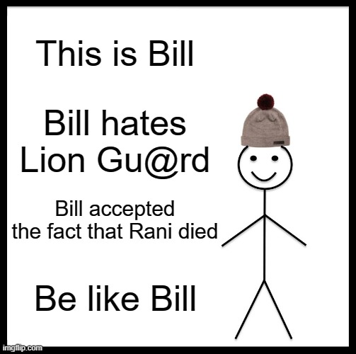 Be Like Bill | This is Bill; Bill hates Lion Gu@rd; Bill accepted the fact that Rani died; Be like Bill | image tagged in memes,be like bill | made w/ Imgflip meme maker