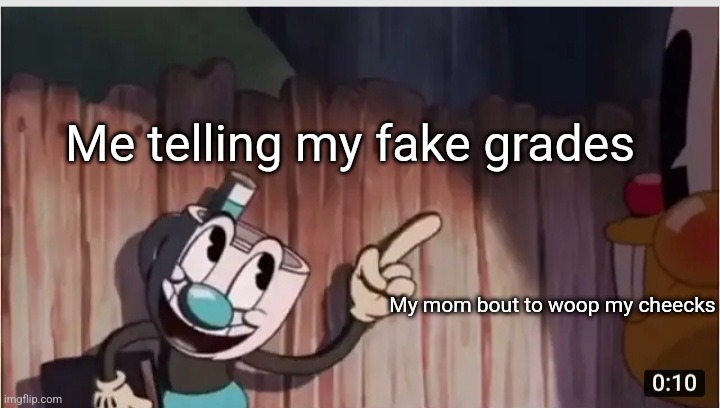 Fr | Me telling my fake grades; My mom bout to woop my cheecks | image tagged in bruh | made w/ Imgflip meme maker