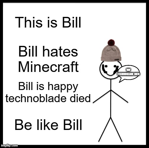 Be Like Bill | This is Bill; Bill hates Minecraft; YAY TECHNOBLADE DIED; Bill is happy technoblade died; Be like Bill | image tagged in memes,be like bill,president_joe_biden | made w/ Imgflip meme maker
